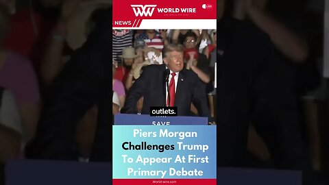 Piers Morgan Challenges Trump To Appear At First Primary Debate-World-Wire #shorts