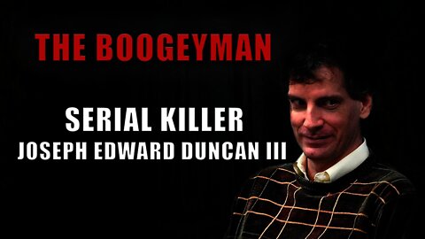 Joseph Edward Duncan - The Boogeyman