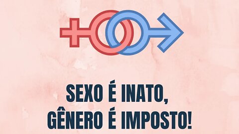 SEXO É INATO, GÊNERO É IMPOSTO!