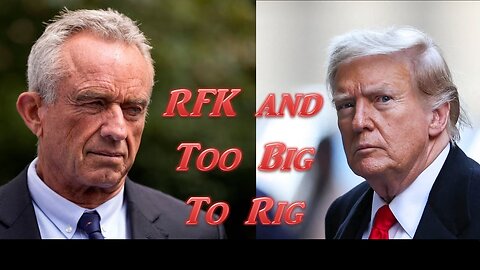 RFK and Trump - Too Big To Rig