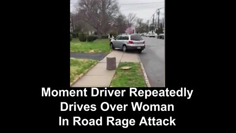 Moment Driver Repeatedly Drives Over Woman In Road Rage Attack