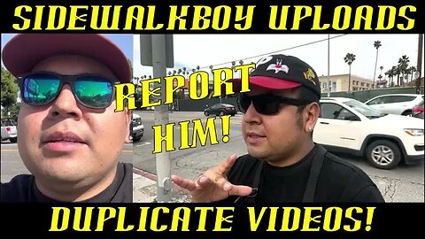 Frauditor SidewalkBoy is Uploading Duplicate Videos Report Him to AdSense