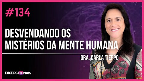 Dra. Carla Tieppo - Desvendando os mistérios da mente humana