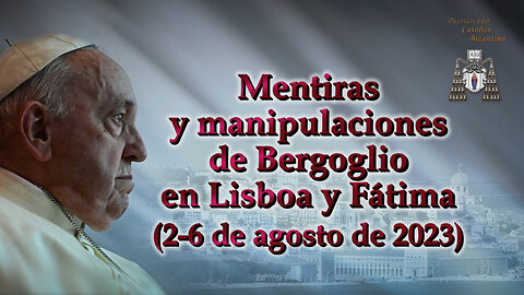 El PCB: Mentiras y manipulaciones de Bergoglio en Lisboa y Fátima (2-6 de agosto de 2023)