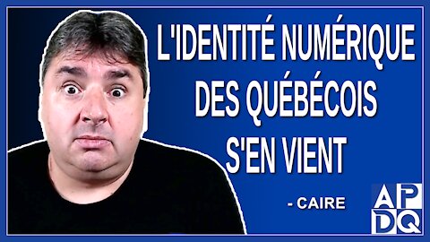 L'identité numérique des québécois s'en vient. Dit Caire