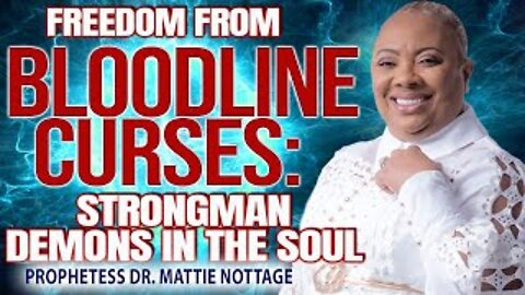 FREEDOM FROM BLOODLINE CURSES: STRONGMAN DEMONS IN THE SOUL... | PROPHETESS MATTIE NOTTAGE