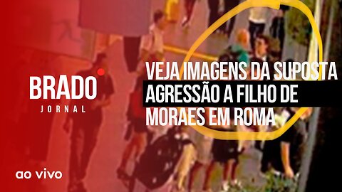 VEJA IMAGENS DA SUPOSTA AGRESSÃO A FILHO DE MORAES EM ROMA - AO VIVO: BRADO JORNAL - 05/10/2023