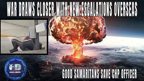 New Escalations Overseas Bring WW3 Closer | Good Samaritans Step In, Help CHP Officer Losing A Fight | Foreign & Domestic with Drew Berquist & Ray Dietrich