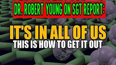 Dr. Robert Young on SGT Report: It’s in All of Us & This Is How to Get It Out!