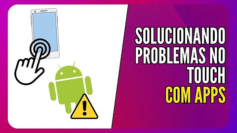 Problemas de touch no celular Android? Veja como esses apps podem te ajudar