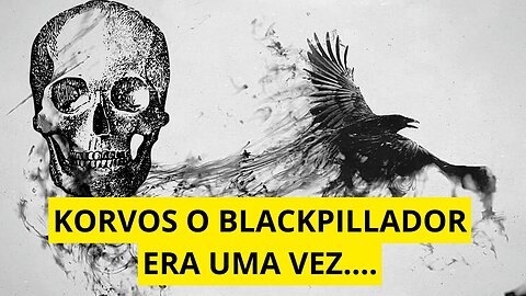 Vivemos um Teatro! Korvos. O Blackpillador!