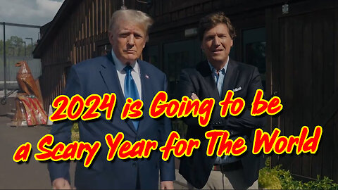 Tucker Carlson & Donald Trump > 2024 is Going to be a Scary Year for The World