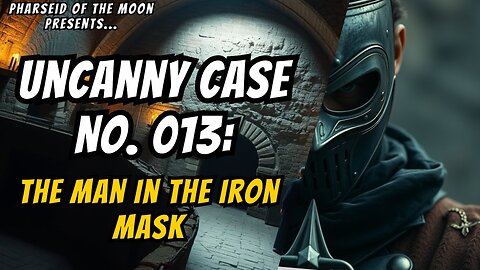 Uncanny Case No. 013: The Man In The Iron Mask