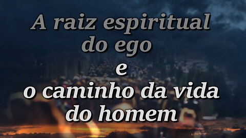 A raiz espiritual do ego e o caminho da vida do homem