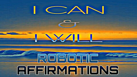 🤖ROBOTIC AFFIRMATIONS I CAN & I WILL