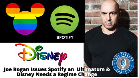 Joe Rogan Issues Spotify an Ultimatum & Disney Needs a Regime Change