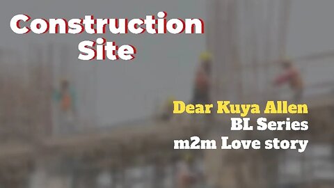 Sa Construction Site | Dear Kuya Allen | BL Series Love Story