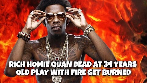 RICH HOMIE QUAN DEAD AT 34 HE PLAYED WITH FIRE DEVIL BURNED HIM