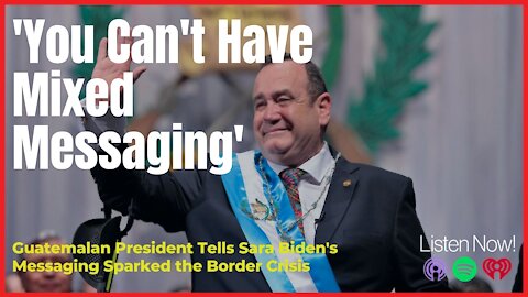 Guatemalan President Calls Out Biden's Mixed Border Messaging