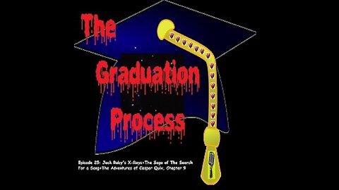 025 The Graduation Process Episode 25 Jack Ruby's X Rays+The Saga of The Search For a Song+Casper...