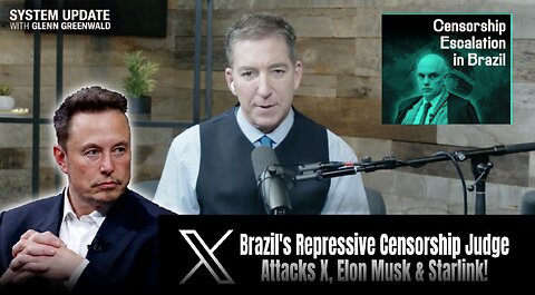 Glenn Greenwald: Brazil's Repressive Censorship Judge Attacks X, Elon Musk & Starlink!