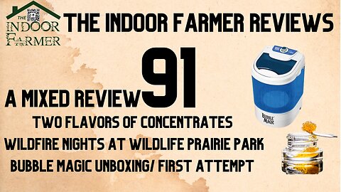 The Indoor Farmer Reviews ep91, Wildfire Nights @ Wildlife Prairie Park, BubbleMagic Unboxing & More