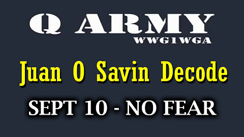 Juan O Savin Decode Sept 10 - Q Army "NO FEAR"