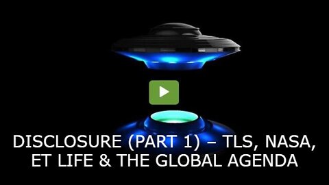 DISCLOSURE (PART 1) – TLS, NASA, ET LIFE & THE GLOBAL AGENDA