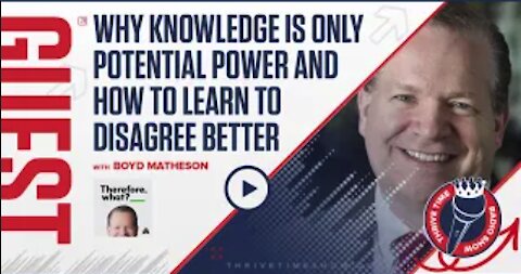 Boyd Matheson | Why Knowledge is Only Potential Power and How to Learn to Disagree Better