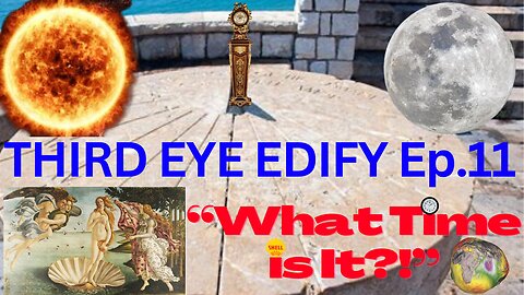 THIRD EYE EDIFY Ep. 11 "What Time is It?!"