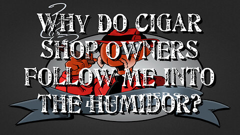 Short: Why Do Cigar Shop Owners Follow Me into the Humidor?