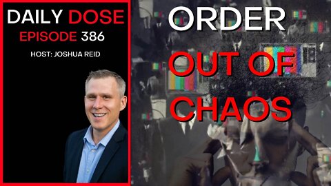 Ep. 386 | Order Out of Chaos | The Daily Dose