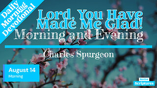 August 14 Morning Devotional | Lord, You Have Made Me Glad! | Morning and Evening by Spurgeon