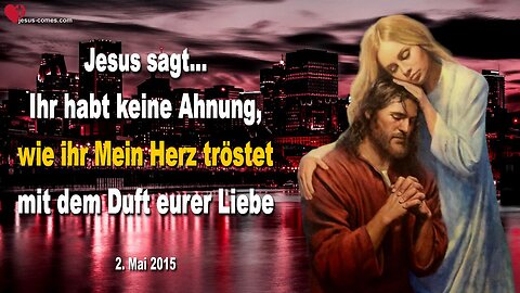 Ihr habt keine Ahnung, wie ihr Mein Herz tröstet mit dem Duft eurer Liebe ❤️ Liebesbrief von Jesus