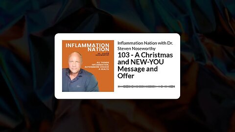 Inflammation Nation with Dr. Steven Noseworthy - 103 - A Christmas and NEW-YOU Message and Offer