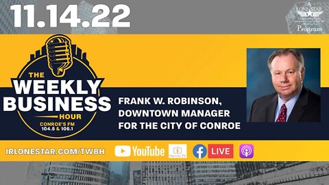 11.14.22 - Frank W. Robinson, Downtown Manager for the City of Conroe - The Weekly Business Hour