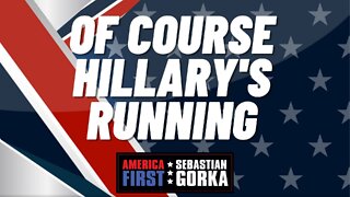 Of course Hillary's running. Boris Epshteyn with Sebastian Gorka on AMERICA First