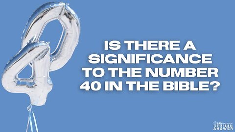 Is There a Significance to the Number 40 in the Bible?