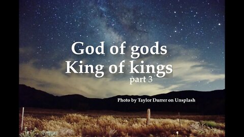 "God of gods, King of Kings, part 3"