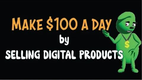 Make $100 a Day by Selling Digital Products