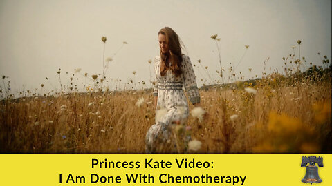 Princess Kate Video: I Am Done With Chemotherapy