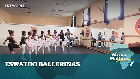 Africa Matters: Swazi ballerinas dance through challenges