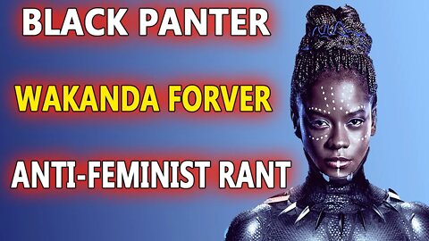 Black Panther Wakanda Forever ANTI FEMINIST RANT