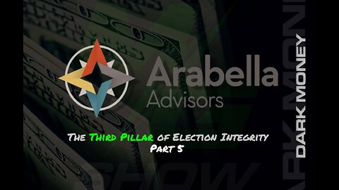 PART 5: ARABELLA ADVISORS THE THIRD PILLAR OF ELECTION INTEGRITY.