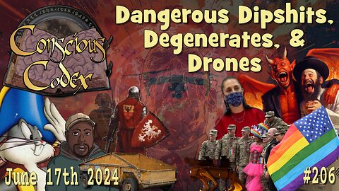 Conscious Codex 206: Dangerous Dipshits, Degenerates, & Drones