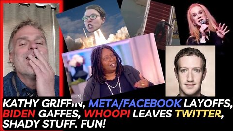 Kathy Griffin, Meta/Facebook Layoffs, Biden Gaffes, Whoopi leaves Twitter, Shady stuff. Fun!