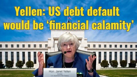 Yellen: US debt default would be ‘financial calamity’