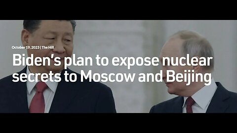 Biden's plan to expose nuclear secrets to Moscow and Beijing