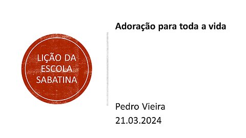 Lição da escola sabatina: Adoração para toda a vida. 21.03.2024