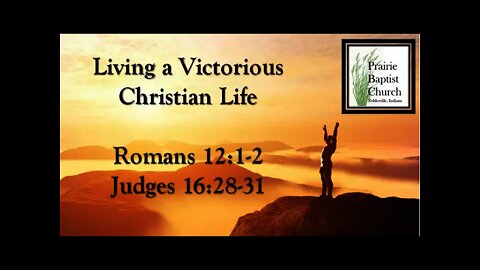 Living a Victorious Christian Life, Romans 12:1-2, Judges 16: 28-31